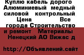 Куплю кабель дорого!  Алюминиевый, медный, силовой , контрольный.  › Цена ­ 800 000 - Все города Строительство и ремонт » Материалы   . Ненецкий АО,Вижас д.